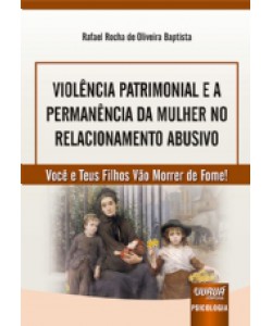 Violência Patrimonial e a Permanência da Mulher no Relacionamento Abusivo - Você e Teus Filhos Vão Morrer de Fome!